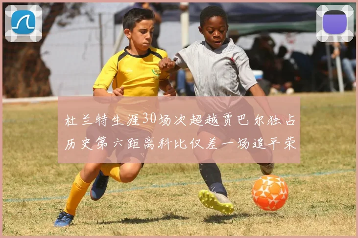 杜兰特生涯30场次超越贾巴尔独占历史第六距离科比仅差一场追平荣耀