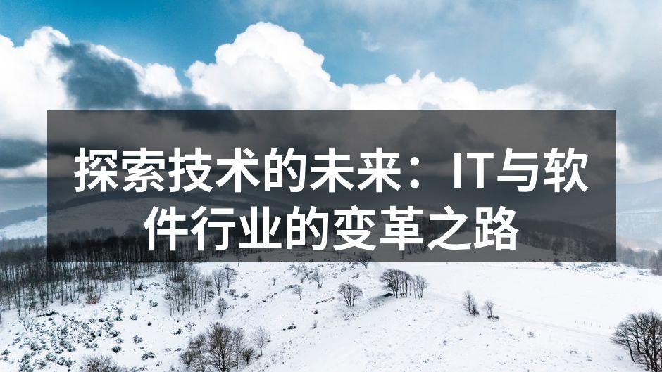 探索技术的未来:IT与软件行业的变革之路