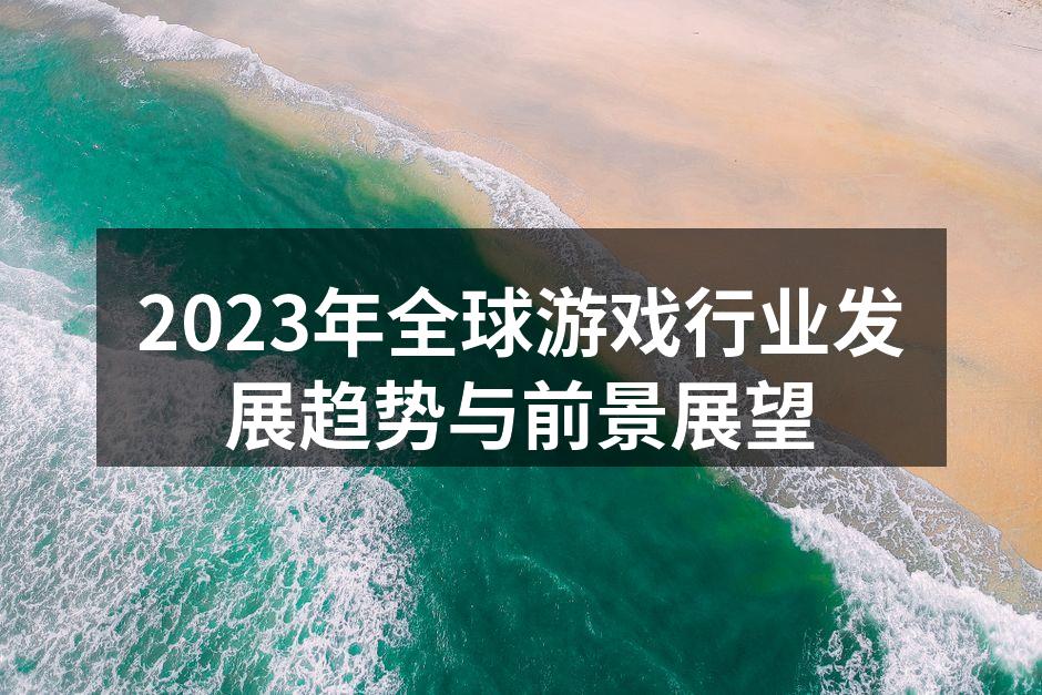 2023年全球游戏行业发展趋势与前景展望