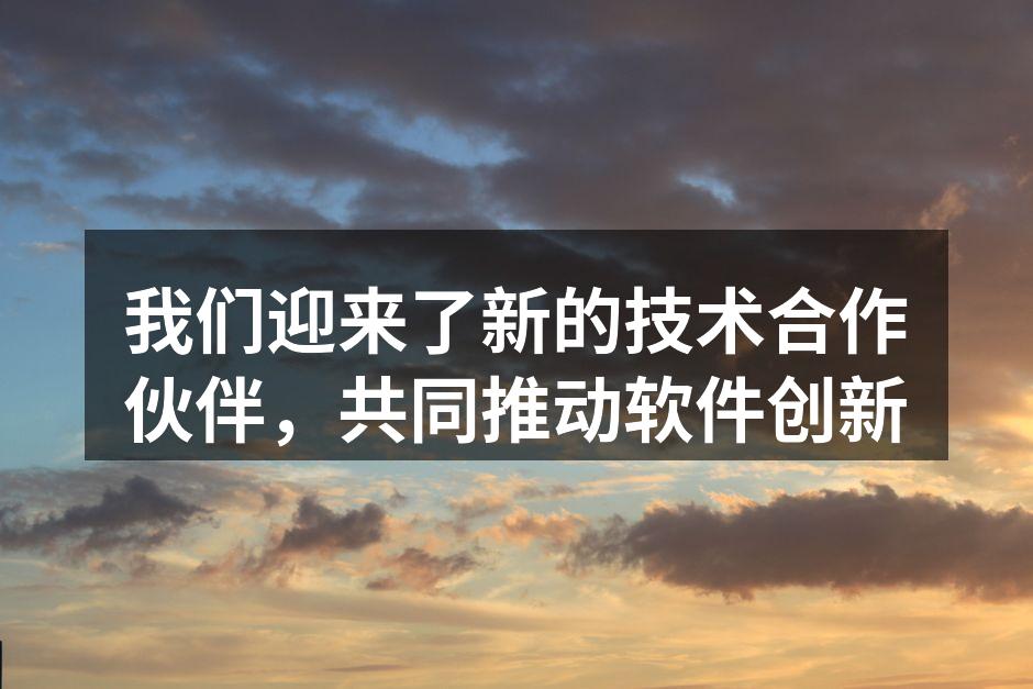 我们迎来了新的技术合作伙伴,共同推动软件